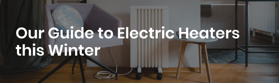 Our Guide to Electric Heaters This Winter 
