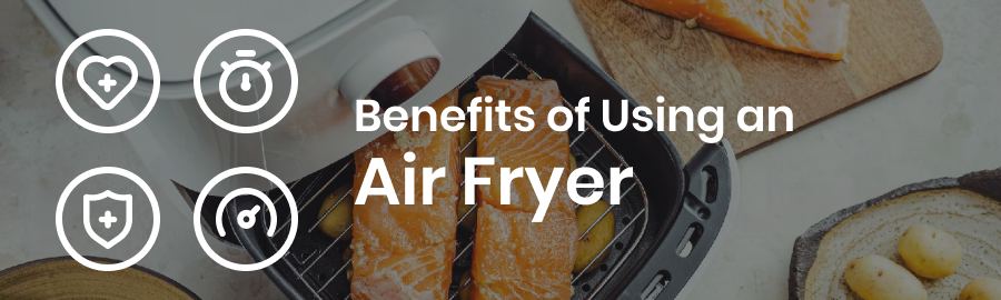 Benefits of Using an Air Fryer