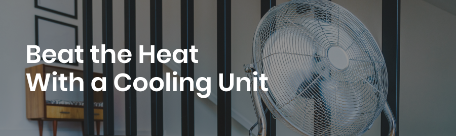 Beat the Heat With a Cooling Unit